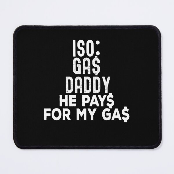 Item preview,  Iso Gas Daddy It's Like A Sugar Daddy But He Pays For My Gas - funny sugar daddy quote  designed and sold by husseiN-IQ.