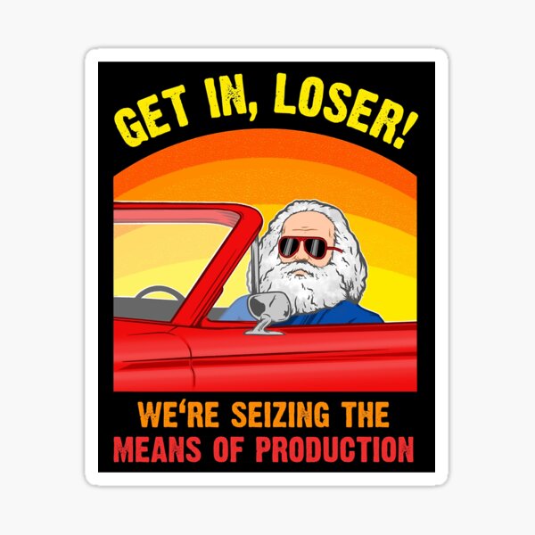 Karl Marx - Get in Loser - Were seizing the means of PRODUCTION Poster Sticker