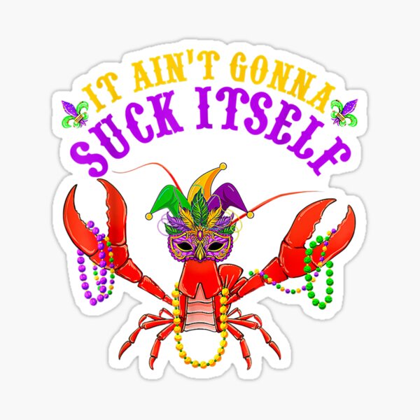 It Aint Gonna Suck Itself Crawfish Funny Mardi Gras Costume Sticker By NamVuongRulita Redbubble