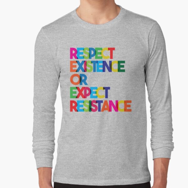 Respect Existence or Expect Resistance Long Sleeve T-Shirt