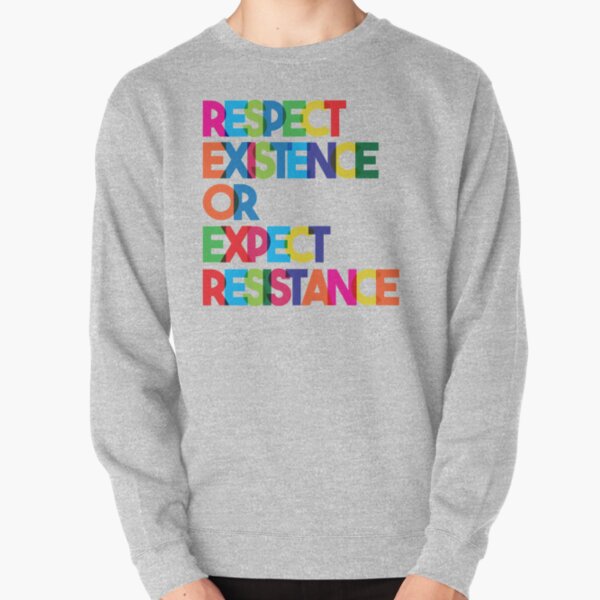 Respect Existence or Expect Resistance Pullover Sweatshirt