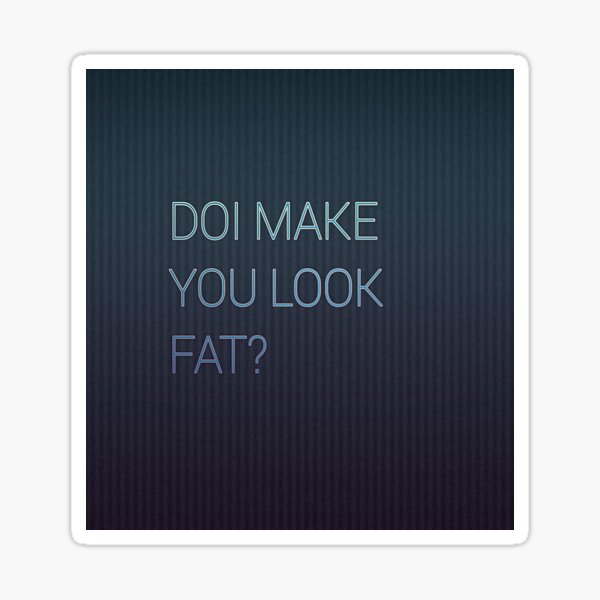 Doi Make You Look Fat Sticker For Sale By Sef Designspro Redbubble 