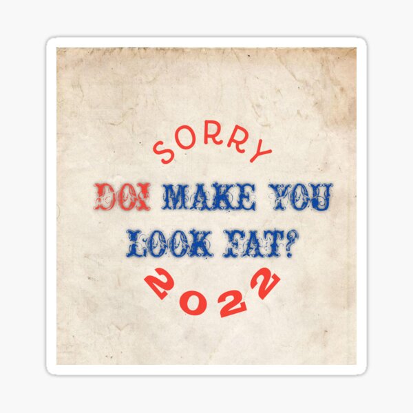 Doi Make You Look Fat Sticker By Sef Designspro Redbubble 