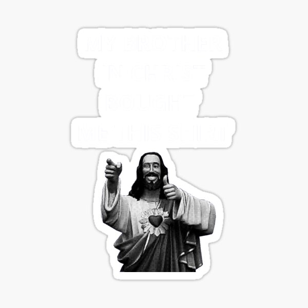 my-brother-in-christ-meme-sticker-by-thebigsadshop-redbubble