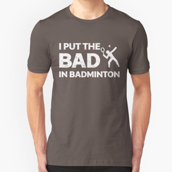 I Put The Bad In Badminton Shirt Slim Fit T-Shirt