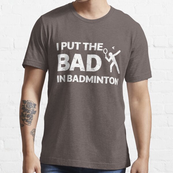 I Put The Bad In Badminton Shirt Essential T-Shirt