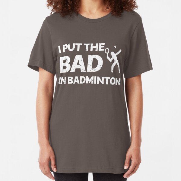 I Put The Bad In Badminton Shirt Slim Fit T-Shirt