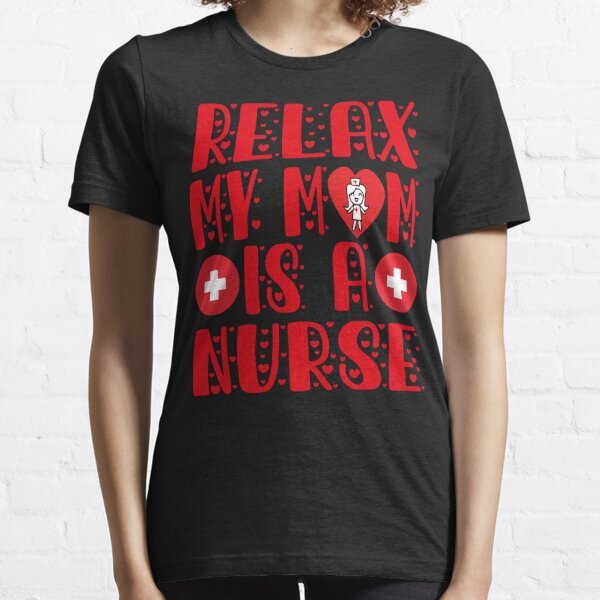 Relax My Mom Is a Nurse Funny Gift For Mothers Day Essential T-Shirt