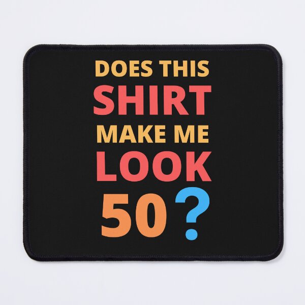 Item preview, Does This Shirt Make Me Look 50 designed and sold by BhavyaBathla.