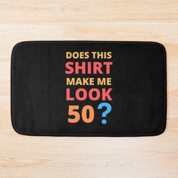 Item preview, Does This Shirt Make Me Look 50 designed and sold by BhavyaBathla.