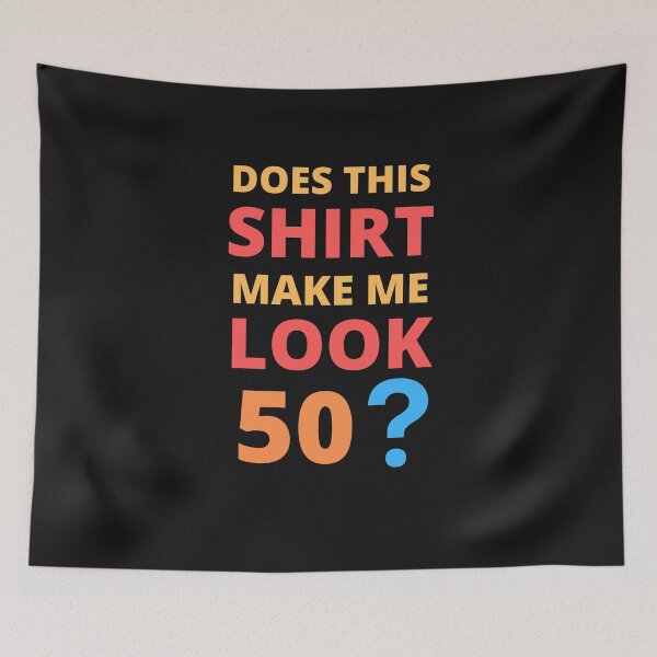 Item preview, Does This Shirt Make Me Look 50 designed and sold by BhavyaBathla.