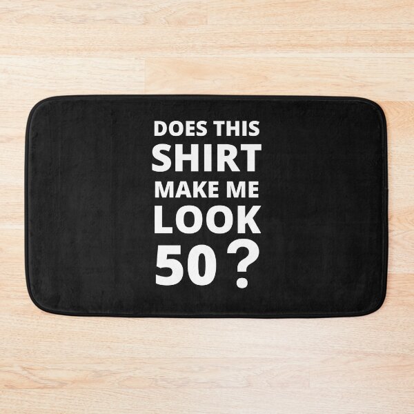 Item preview, Does This Shirt Make Me Look 50 designed and sold by BhavyaBathla.