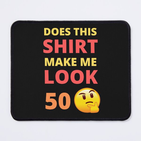 Item preview, Does This Shirt Make Me Look 50 designed and sold by BhavyaBathla.