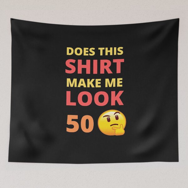 Item preview, Does This Shirt Make Me Look 50 designed and sold by BhavyaBathla.
