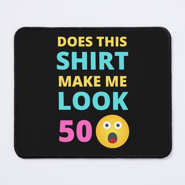 Item preview, Does This Shirt Make Me Look 50 designed and sold by BhavyaBathla.