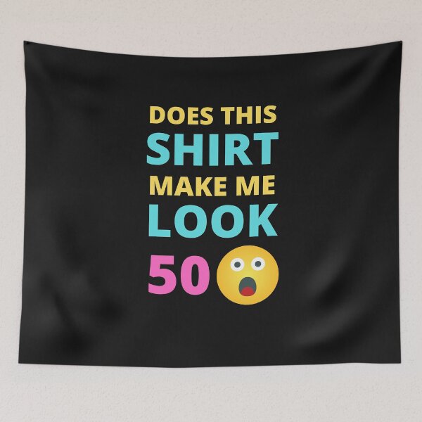 Item preview, Does This Shirt Make Me Look 50 designed and sold by BhavyaBathla.