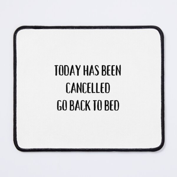 Item preview, Today Has Been Canceled Go Back To Bed designed and sold by bsrishika.