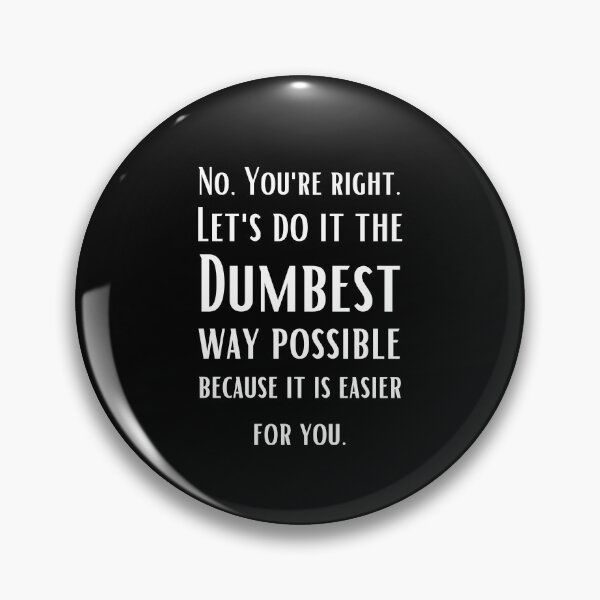 Item preview, No You are right, Let's do it the dumbest possible way - sarcastic quotes	 designed and sold by AppareIIndustry.