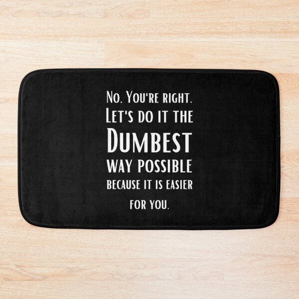 Item preview, No You are right, Let's do it the dumbest possible way - sarcastic quotes	 designed and sold by AppareIIndustry.