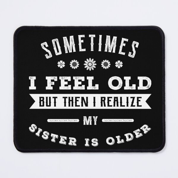 Item preview, Sometimes I Feel Old But Then I Realize My Sister Is Older designed and sold by 24FAHSION.