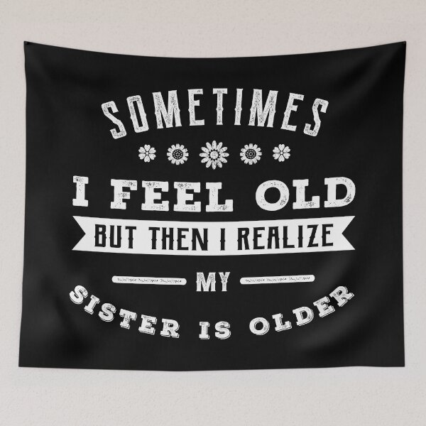 Item preview, Sometimes I Feel Old But Then I Realize My Sister Is Older designed and sold by 24FAHSION.