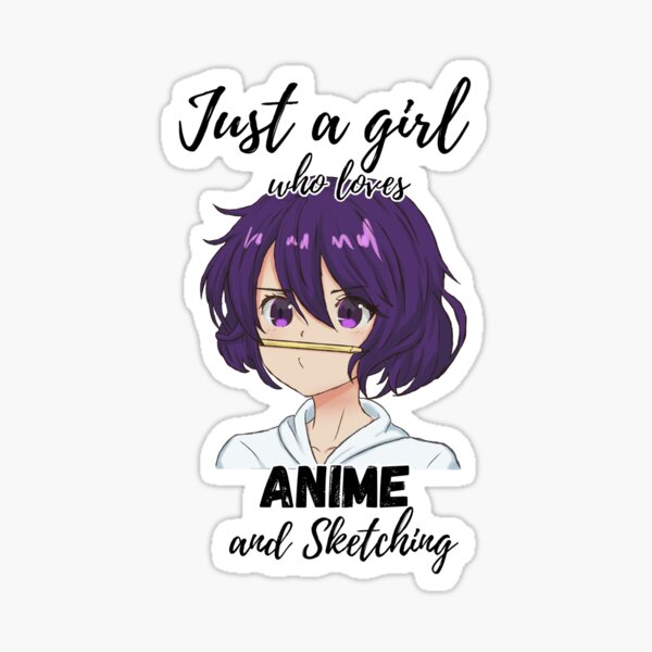 Anime Girl Just A Girl Who Loves Anime And Sketching Sticker By Bbmarioni Redbubble 7147