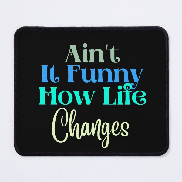 Item preview, Ain't it funny how life changes - Quotes designed and sold by theredsharp.