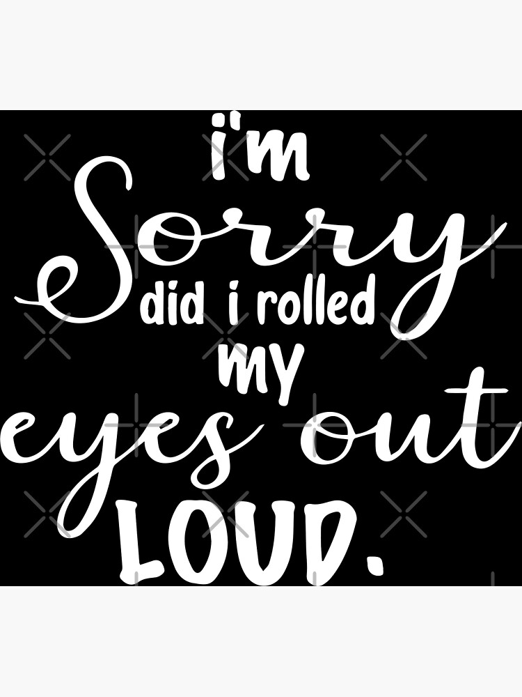 Disover Sorry I Rolled My Eyes Out Loud Again,Funny Womens Premium Matte Vertical Poster