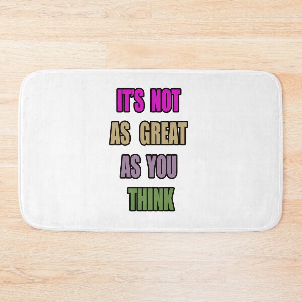 Item preview, IT'S NOT AS GREAT AS YOU THINK designed and sold by The Happiness Market .