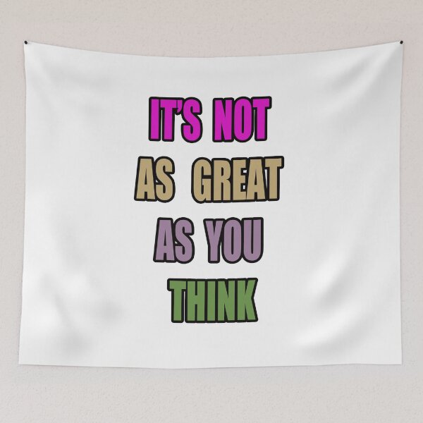 Item preview, IT'S NOT AS GREAT AS YOU THINK designed and sold by The Happiness Market .