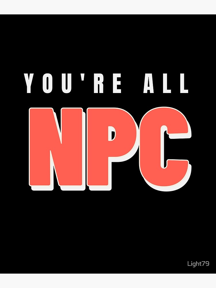 you-are-all-an-npc-non-playable-character-poster-by-light79-redbubble