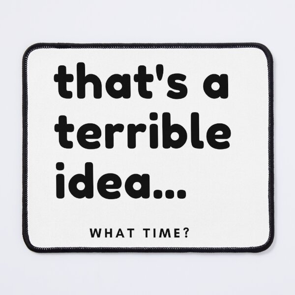 Item preview, That's A Terrible Idea, What Time? Funny Sarcastic Saying. designed and sold by That Cheeky Tee.