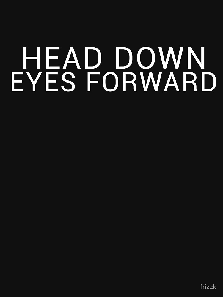 "Head down, Eyes Forward v2" Tshirt for Sale by frizzk Redbubble