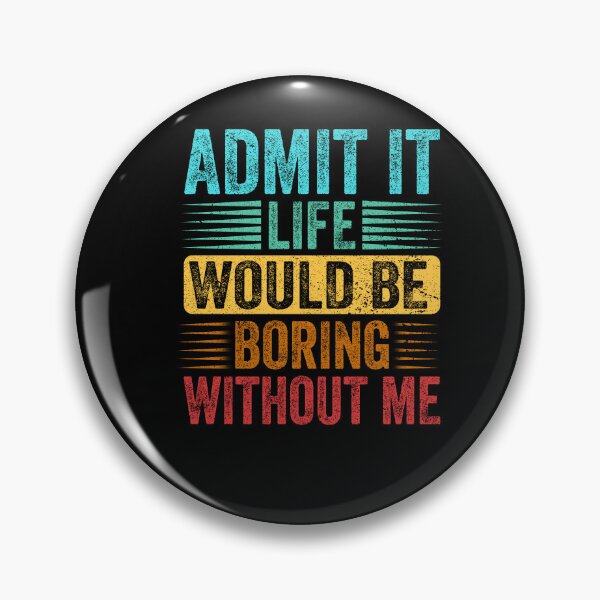 Item preview, Admit It Life Would Be Boring Without Me designed and sold by Leslie Smith.