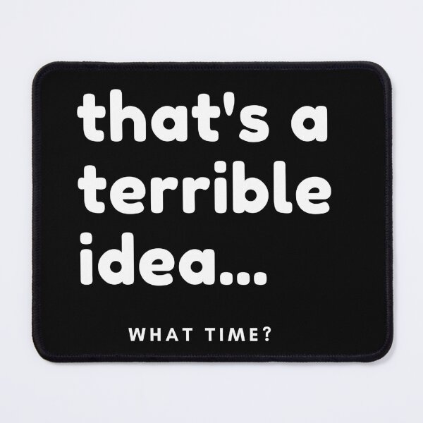 Item preview, That's A Terrible Idea, What Time? Funny Sarcastic Saying. designed and sold by That Cheeky Tee.