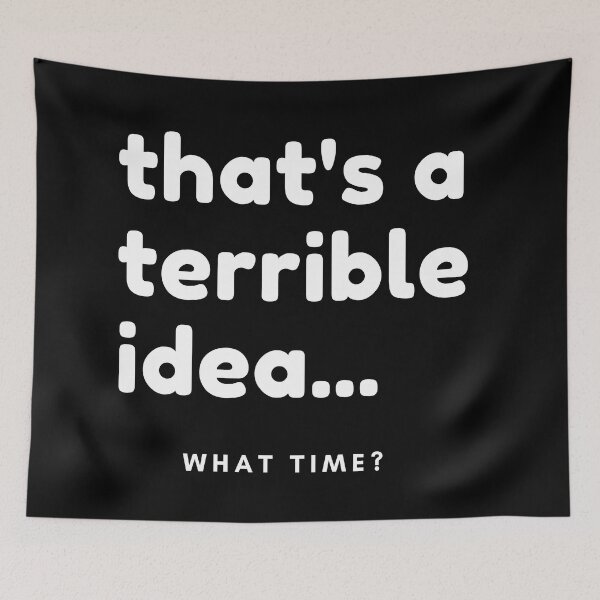 Item preview, That's A Terrible Idea, What Time? Funny Sarcastic Saying. designed and sold by That Cheeky Tee.