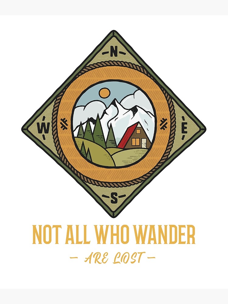 "Not All That Wander Are Lost Not All Who Wander Are Lost I love