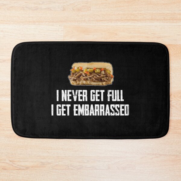 Item preview, I Never Get Full... I Get Embarrassed - Italian Beef designed and sold by twHistory.
