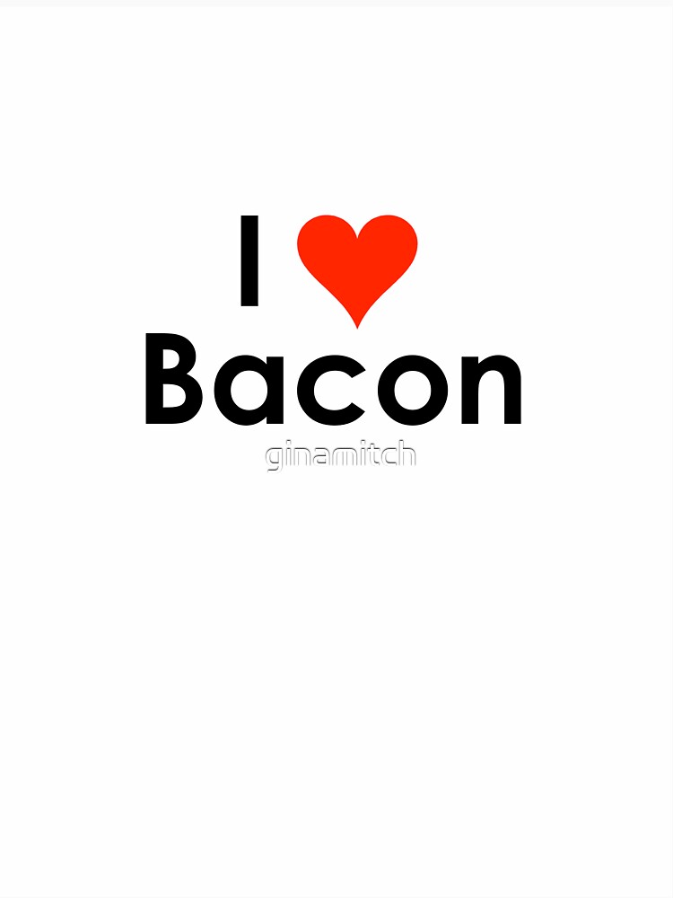"I love Bacon" Tshirt by ginamitch Redbubble