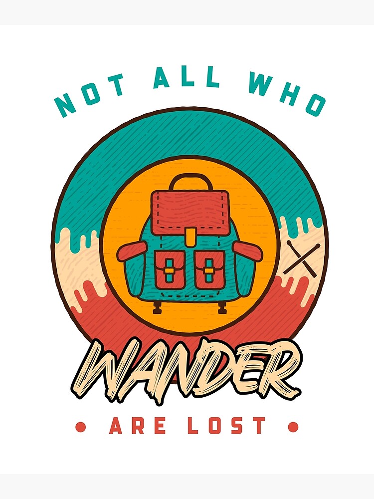 "Not All That Wander Are Lost Not All Who Wander Are Lost