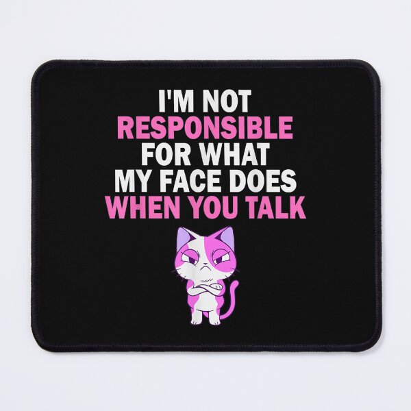 Item preview, I Am Not Responsible For What My Face Does When You Talk designed and sold by terrycar.