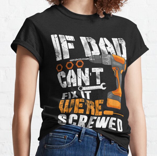 If Dad Can't Fix It We're Screwed Gift  Classic T-Shirt