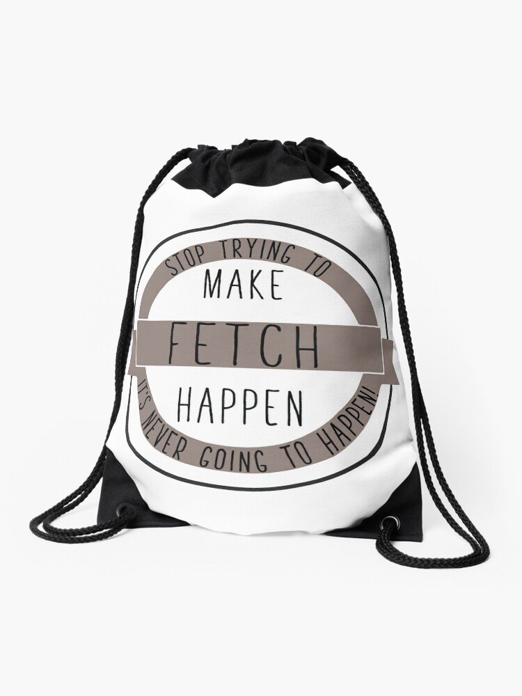 Stop Trying to Make Fetch Happen - Mean Girls Drawstring Bag for Sale by  KisArt