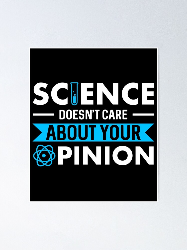 "Science Doesn't Care About Your Opinion" Poster by Sinjy Redbubble