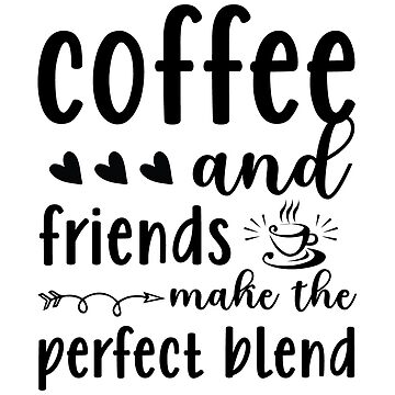 Coffee And Friends Make The Perfect Blend Bubble Buzz  Sticker for Sale by  monixchromal