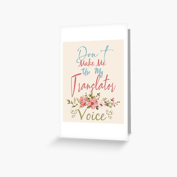 Don't Make Me Use My Translator Voice - Funny Translator Quote Gift Idea For Men and Womens Greeting Card