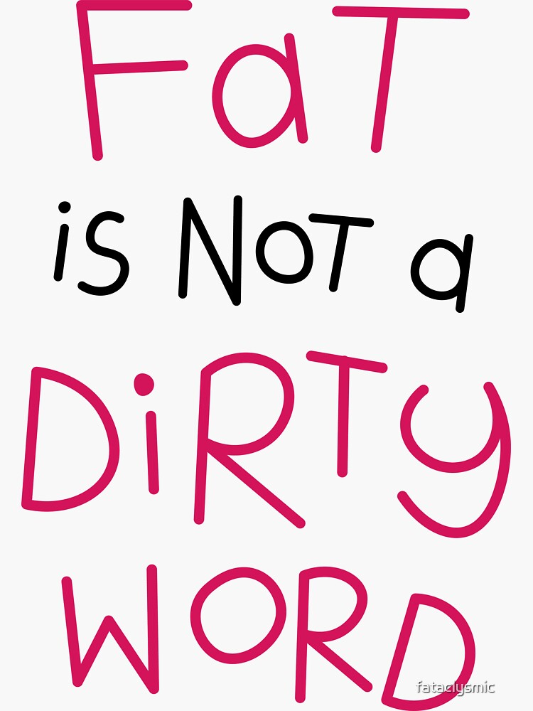 fat-is-not-a-dirty-word-sticker-by-fataclysmic-redbubble