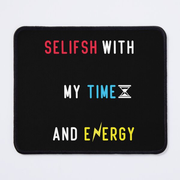 Item preview, selfish with my time and energy  designed and sold by artMechbal.
