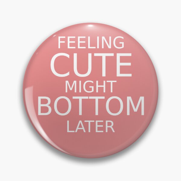 Item preview, Feeling Cute, Might Bottom Later designed and sold by SpringPetals.