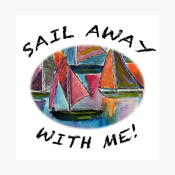 SAILAWAY WITH ME! - Photographic Print